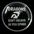 Gaming Pin Badge 'Dragons Don't Believe In You Either'