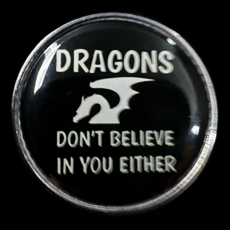 Gaming Pin Badge 'Dragons Don't Believe In You Either'